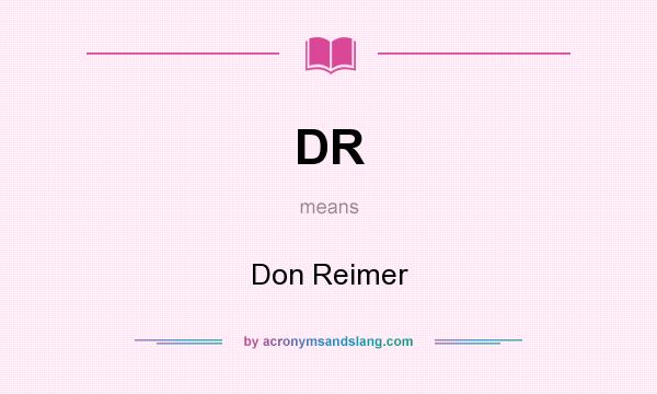 What does DR mean? It stands for Don Reimer