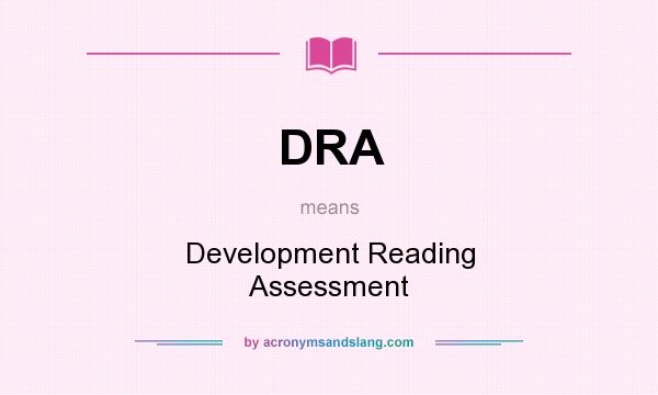 What does DRA mean? It stands for Development Reading Assessment