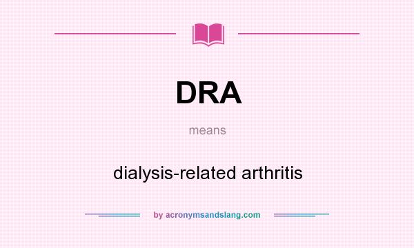 What does DRA mean? It stands for dialysis-related arthritis
