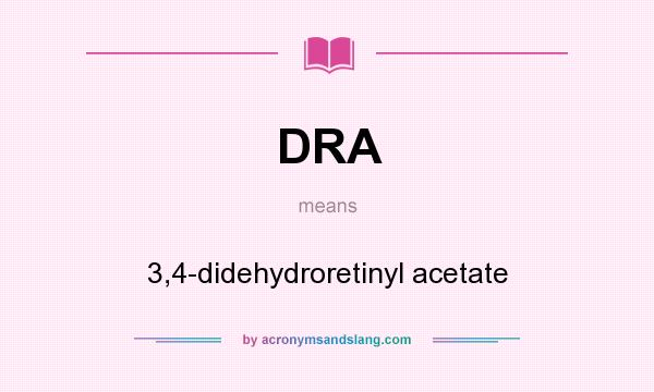 What does DRA mean? It stands for 3,4-didehydroretinyl acetate