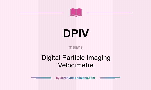 What does DPIV mean? It stands for Digital Particle Imaging Velocimetre