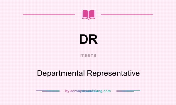 What does DR mean? It stands for Departmental Representative