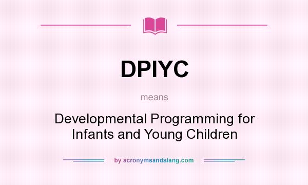 What does DPIYC mean? It stands for Developmental Programming for Infants and Young Children