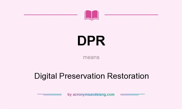 What does DPR mean? It stands for Digital Preservation Restoration