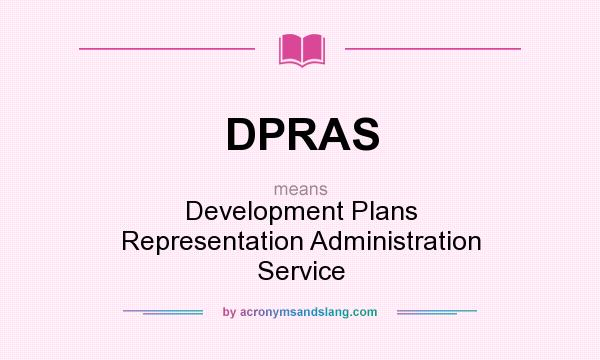 What does DPRAS mean? It stands for Development Plans Representation Administration Service
