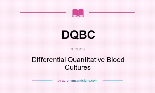 What does DQBC mean? It stands for Differential Quantitative Blood Cultures