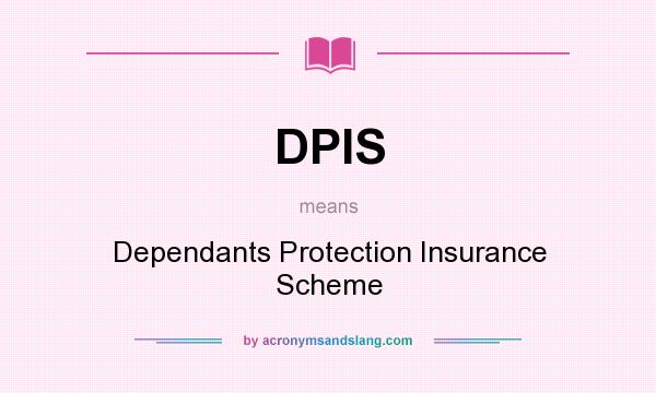What does DPIS mean? It stands for Dependants Protection Insurance Scheme