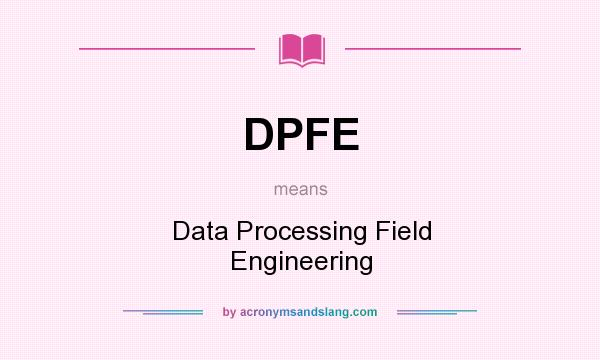 What does DPFE mean? It stands for Data Processing Field Engineering