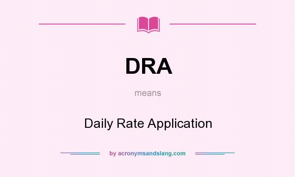 What does DRA mean? It stands for Daily Rate Application