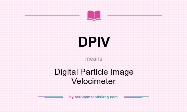 What does DPIV mean? It stands for Digital Particle Image Velocimeter