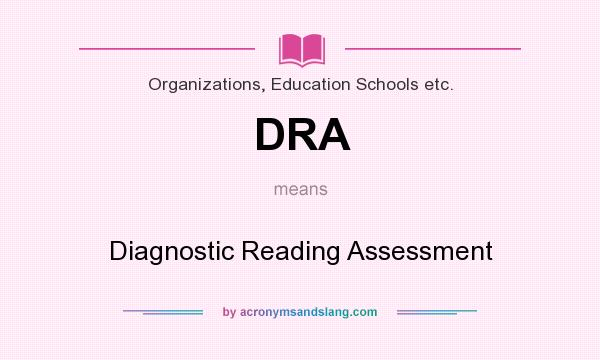 What does DRA mean? It stands for Diagnostic Reading Assessment