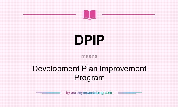 What does DPIP mean? It stands for Development Plan Improvement Program