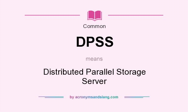 What does DPSS mean? It stands for Distributed Parallel Storage Server