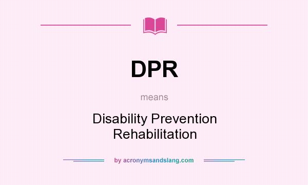 What does DPR mean? It stands for Disability Prevention Rehabilitation