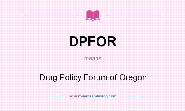 What does DPFOR mean? It stands for Drug Policy Forum of Oregon
