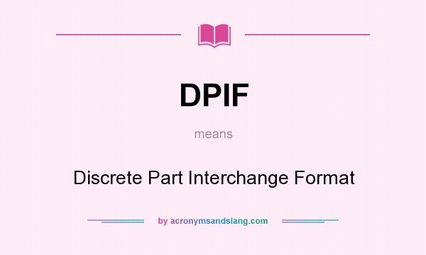 What does DPIF mean? It stands for Discrete Part Interchange Format
