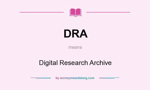What does DRA mean? It stands for Digital Research Archive
