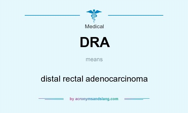 What does DRA mean? It stands for distal rectal adenocarcinoma