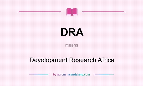 What does DRA mean? It stands for Development Research Africa