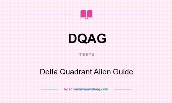 What does DQAG mean? It stands for Delta Quadrant Alien Guide