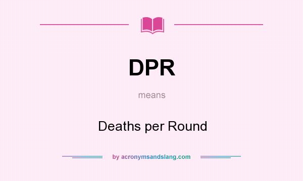 What does DPR mean? It stands for Deaths per Round