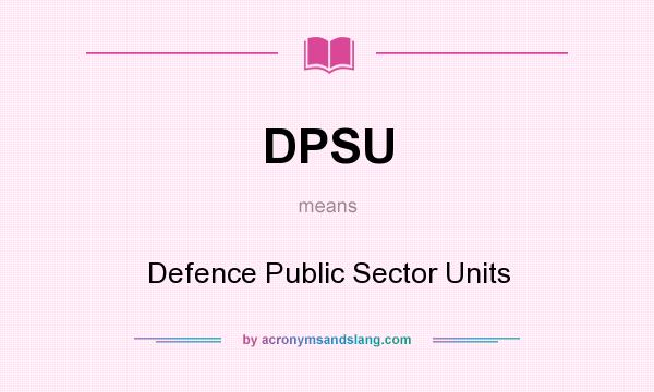 What does DPSU mean? It stands for Defence Public Sector Units