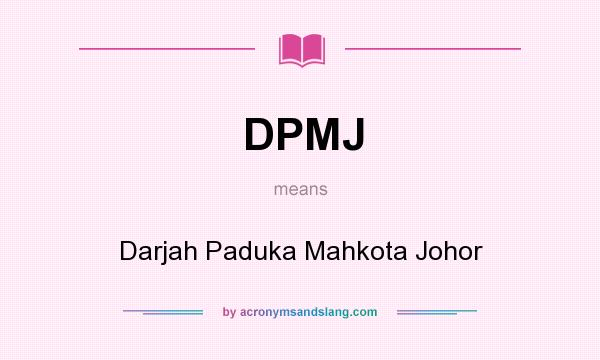 What does DPMJ mean? It stands for Darjah Paduka Mahkota Johor