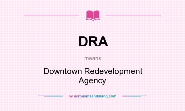 What does DRA mean? It stands for Downtown Redevelopment Agency