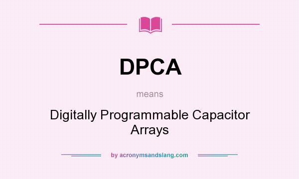 What does DPCA mean? It stands for Digitally Programmable Capacitor Arrays