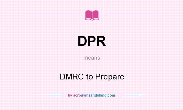 What does DPR mean? It stands for DMRC to Prepare