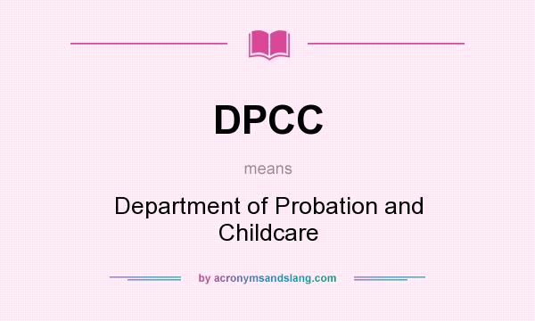 What does DPCC mean? It stands for Department of Probation and Childcare