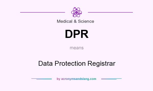 What does DPR mean? It stands for Data Protection Registrar