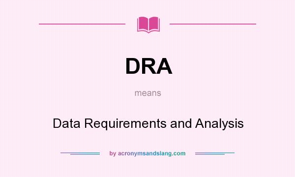 What does DRA mean? It stands for Data Requirements and Analysis
