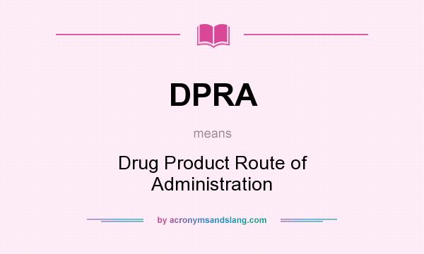 What does DPRA mean? It stands for Drug Product Route of Administration