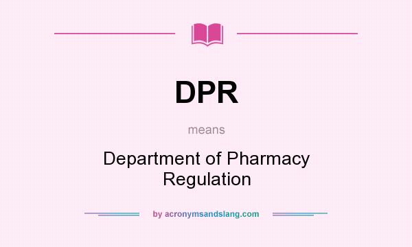 What does DPR mean? It stands for Department of Pharmacy Regulation
