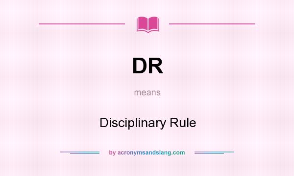 What does DR mean? It stands for Disciplinary Rule