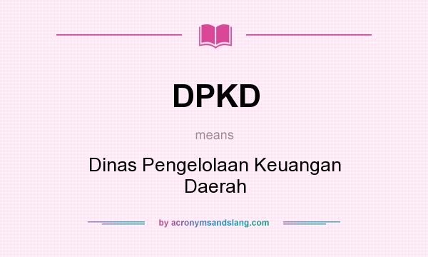 What does DPKD mean? It stands for Dinas Pengelolaan Keuangan Daerah