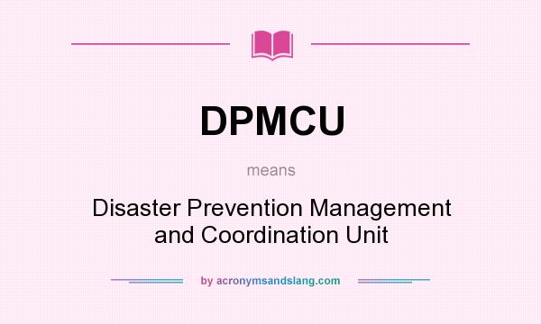 What does DPMCU mean? It stands for Disaster Prevention Management and Coordination Unit