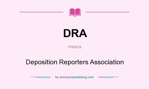 What does DRA mean? It stands for Deposition Reporters Association