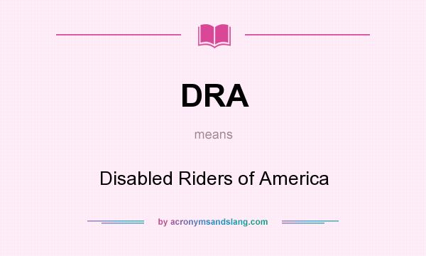 What does DRA mean? It stands for Disabled Riders of America