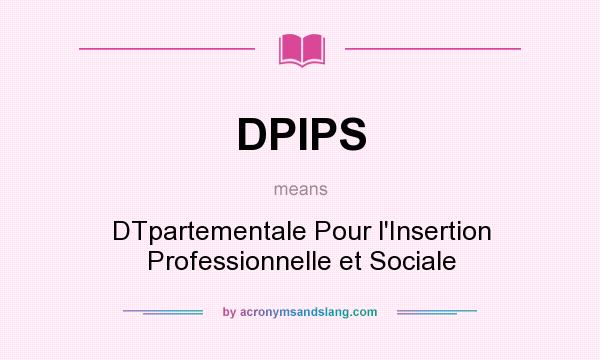 What does DPIPS mean? It stands for DTpartementale Pour l`Insertion Professionnelle et Sociale