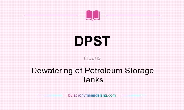 What does DPST mean? It stands for Dewatering of Petroleum Storage Tanks