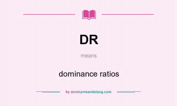 What does DR mean? It stands for dominance ratios