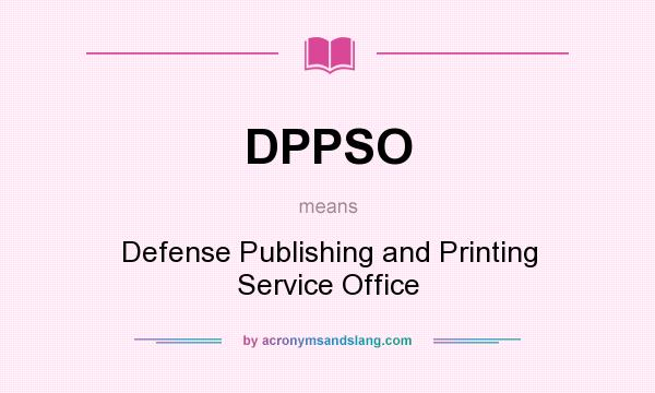 What does DPPSO mean? It stands for Defense Publishing and Printing Service Office