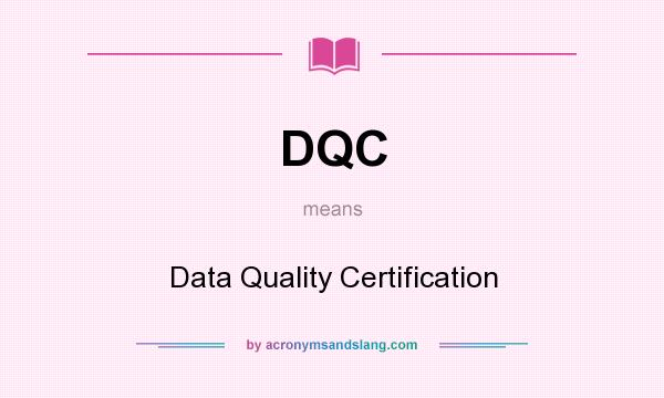 What does DQC mean? It stands for Data Quality Certification