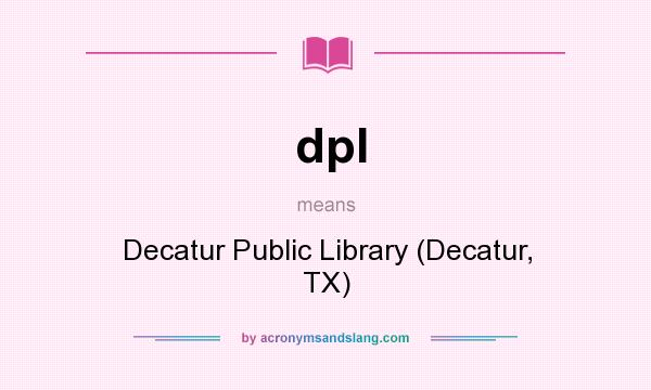 What does dpl mean? It stands for Decatur Public Library (Decatur, TX)
