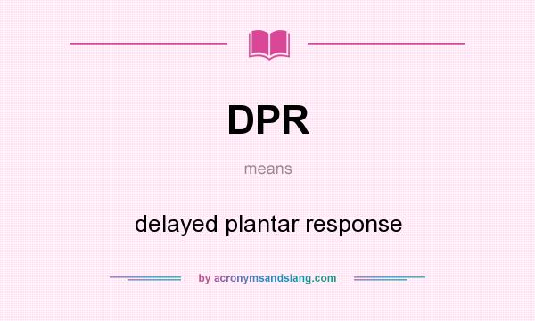 What does DPR mean? It stands for delayed plantar response