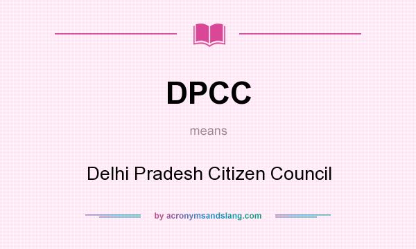 What does DPCC mean? It stands for Delhi Pradesh Citizen Council