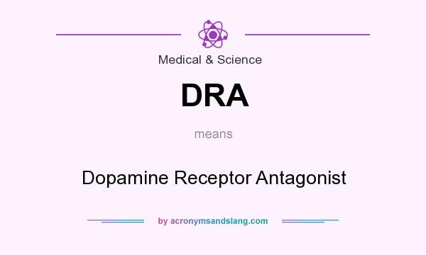 What does DRA mean? It stands for Dopamine Receptor Antagonist
