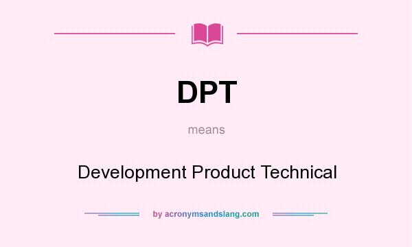 What does DPT mean? It stands for Development Product Technical